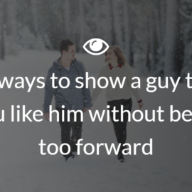 10 ways to show a guy that you like him without being too forward